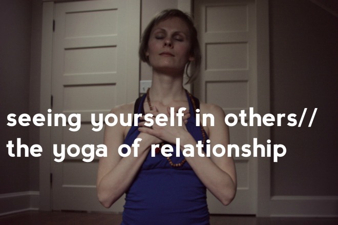 the yoga of relationship// seeing yourself in others