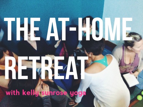 The At-Home Retreat// Kelly Sunrose Yoga// An Online Experience