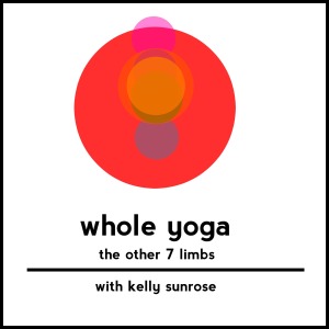 Kelly Sunrose Yoga// Whole Yoga // The Other 7 Limbs